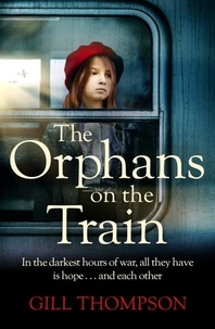 Gill Thompson - The Orphans on the Train - Gripping historical WW2 fiction perfect for readers of The Tattooist of Auschwitz, inspired by true events.
