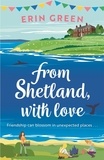 Erin Green - From Shetland, With Love - Friendship can blossom in unexpected places...a heartwarming and uplifting staycation treat of a read!.