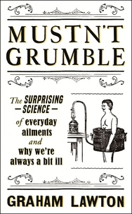 Graham Lawton - Mustn't Grumble - The surprising science of everyday ailments and why we’re always a bit ill.