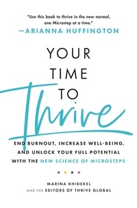 Marina Khidekel et Arianna Huffington - Your Time to Thrive - End Burnout, Increase Well-being, and Unlock Your Full Potential with the New Science of Microsteps.