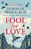 Deborah Moggach - Fool for Love - The Selected Short Stories.