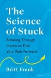 Britt Frank - The Science of Stuck: Breaking Through Inertia to Find Your Path Forward.