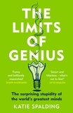 Katie Spalding - The Limits of Genius - The Surprising Stupidity of the World's Greatest Minds.