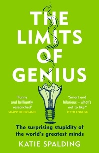Katie Spalding - The Limits of Genius - The Surprising Stupidity of the World's Greatest Minds.