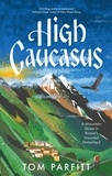 Tom Parfitt - High Caucasus - A Mountain Quest in Russia’s Haunted Hinterland.