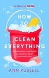Ann Russell - How to Clean Everything - A practical, down to earth guide for anyone who doesn't know where to start.