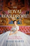 Rosie Harte - The Royal Wardrobe: peek into the wardrobes of history's most fashionable royals.
