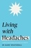 Mark Weatherall - Living with Headaches (Headline Health series) - A guide to understanding and treating your symptoms.