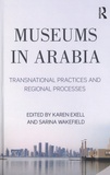 Karen Exell et Sarina Wakefield - Museums in Arabia - Transnational practices and regional processes.