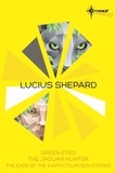 Lucius Shepard - Lucius Shepard SF Gateway Omnibus - Green Eyes, The Jaguar Hunter, Vacancy.