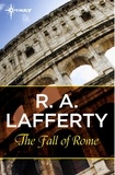 R. A. Lafferty - The Fall of Rome.