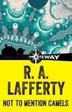 R. A. Lafferty - Not To Mention Camels.