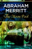 Abraham Merritt - The Moon Pool.