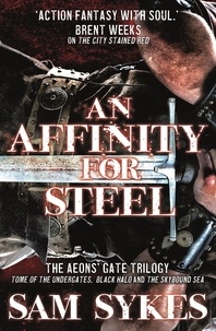 Sam Sykes - An Affinity for Steel - The Aeons' Gate Trilogy.
