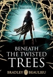 Bradley Beaulieu - Beneath the Twisted Trees.
