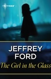 Jeffrey Ford - The Girl in the Glass.
