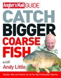 Andy Little et Roy Westwood - Angler's Mail Guide: Catch Bigger Coarse Fish.