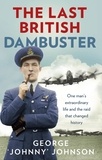 George Johnny Johnson MBE - The Last British Dambuster - One man's extraordinary life and the raid that changed history.