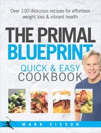 Mark Sisson - The Primal Blueprint Quick and Easy Cookbook - Over 100 delicious recipes for effortless weight loss and vibrant health.
