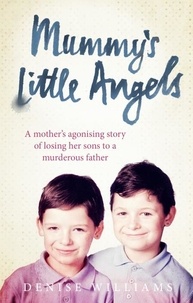 Denise Williams - Mummy’s Little Angels - A mother’s agonising story of losing her sons to a murderous father.