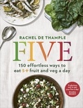 Rachel De Thample - Five - 150 effortless ways to eat 5+ fruit and veg a day.