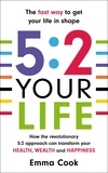 Emma Cook - 5:2 Your Life - How the revolutionary 5:2 approach can transform your health, your wealth and your happiness.