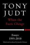 Tony Judt - When the Facts Change - Essays 1995 - 2010.