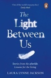 Laura Lynne Jackson - The Light Between Us - Lessons from Heaven That Teach Us to Live Better in the Here and Now.