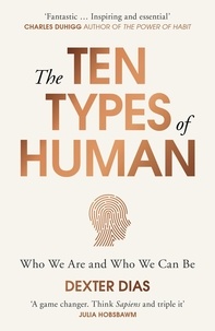 Dexter Dias - The Ten Types of Human - A New Understanding of Who We Are, and Who We Can Be.