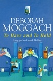 Deborah Moggach - To Have And To Hold - From the bestselling author of The Best Exotic Marigold Hotel.