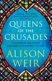 Alison Weir - Queens of the Crusades - Eleanor of Aquitaine and her Successors.
