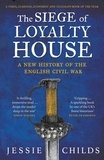 Jessie Childs - The Siege of Loyalty House - A new history of the English Civil War.