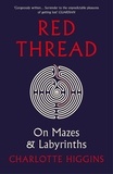 Charlotte Higgins - Red Thread - On Mazes and Labyrinths.