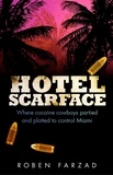 Roben Farzad - Hotel Scarface - Where Cocaine Cowboys Partied and Plotted to Control Miami.