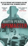 Martin Pearce - Spymaster - The Life of Britain's Most Decorated Cold War Spy and Head of MI6, Sir Maurice Oldfield.