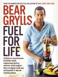 Bear Grylls - Fuel for Life - Achieve maximum health with amazing dairy, wheat and sugar-free recipes and my ultimate 8-week eating plan.