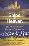 Christopher Somerville - Ships Of Heaven - The Private Life of Britain’s Cathedrals.
