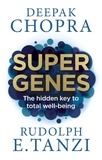 Deepak Chopra et Rudolph E. Tanzi - Super Genes - The hidden key to total well-being.