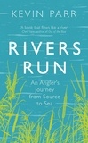 Kevin Parr - Rivers Run - An Angler's Journey from Source to Sea.