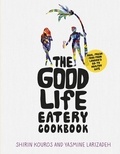 Shirin Kouros et Yasmine Larizadeh - The Good Life Eatery Cookbook - Real, fresh food from London's go-to healthy café.