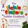 Annabel Woolmer - The Tickle Fingers Toddler Cookbook - Hands-on Fun in the Kitchen for 1 to 4s.