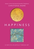 Christophe André et Dr Trista Selous - Happiness - 25 Ways to Live Joyfully Through Art.