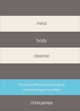 Chris James - Mind Body Cleanse - The 12 Day Plan to Heal Your Body and Re-Energise Your Mind.