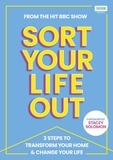 The BBC Sort Your Life Out team et Stacey Solomon - SORT YOUR LIFE OUT - 3 Steps to Transform Your Home &amp; Change Your Life.