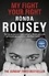 Ronda Rousey - My Fight Your Fight - The first memoir by the UFC star 2015.
