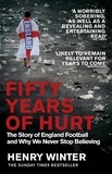 Henry Winter - Fifty Years of Hurt - The Story of England Football and Why We Never Stop Believing.