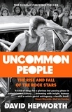 David Hepworth - Uncommon People - The Rise and Fall of the Rock Stars 1955-1994.