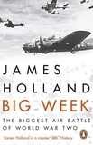 James Holland - Big Week - The Biggest Air Battle of World War Two.