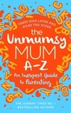 The Unmumsy Mum A-Z – An Inexpert Guide to Parenting.