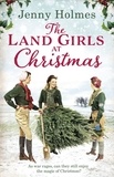 Jenny Holmes - The Land Girls at Christmas - A festive tale of friendship, romance and bravery in wartime (The Land Girls Book 1).